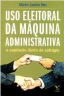 Uso eleitoral da máquina administrativa e captação ilícita de sufrágio