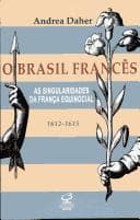 O Brasil Francês: as singularidades da França equinocial 1612-1615