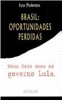 Brasil, oportunidades perdidas: meus dois anos no governo Lula : crónicas de um brasileiro aprendente