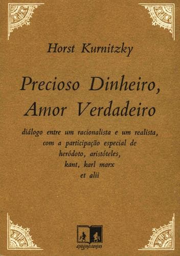 Precioso Dinheiro, Amor Verdadeiro: diálogo entre um racionalista e um realista, com a participaçao especial de heródoto, aristóteles, kant, karl marx et alii