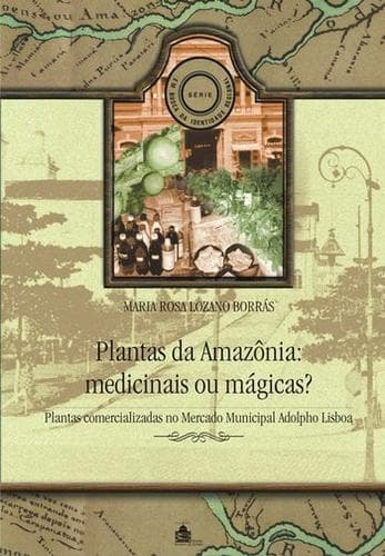 Plantas Da Amazonia: Medicinais Ou Magicas?: Plantas Comercializadas No Mercado Municipal Adolpho Lisboa (Serie Em Busca Da Identidade Regional)