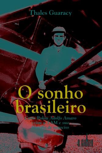 O Sonho Brasileiro: Como Rolim Adolfo Amaro Criou a Tam E Sua Filosofia de Negocios
