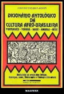 Dicionário antológico da cultura afro-brasileira: português-yorubá-nagô-angola-gêge : incluindo as ervas dos orixás, doenças, usos e fitologia das ervas