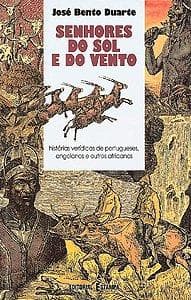Senhores do Sol e do Vento: Histórias Verídicas de Portugueses, Angolanos e Outros Africanos