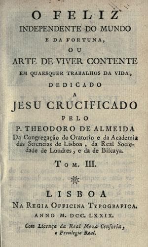 feliz independente do mundo e da fortuna: ou, Arte de viver contente em quaesquer trabalhos da vida, dedicado a Jesu Crucificado