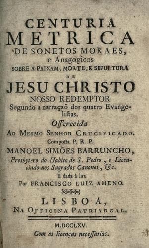 Centuria metrica de sonetos moraes, e anagogicos sobre a paixam, morte, e sepultura de Jesu Christo, Nosso Redemptor: segundo a narraçaõ dos quatro evangelistas ...