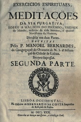 Exercicios espirituaes, e meditações da via purgativa: sobre a malicia do peccado, vaidade do mundo, miserias da vida humana, & quatro novissimos do homem ... : divididas em duas partes