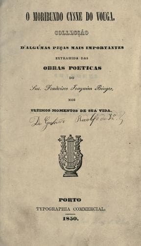 moribundo cysne do vouga: collecção d'alugumas peças mais importantes extrahida das obras poeticas do snr. Francisco Joaquim Bingre, nos ultimos momentos de sua vida.
