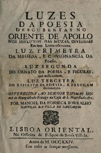 Luzes da poesia descubertas no oriente de Apollo nos influxos das muzas: divididas em tres luzes estenciaes : luz primeyra da medida, e consonancia da poesia : luz segunda do ornato da poesia, e figuras, que nella cabem : luz terceyra do espirito da poesia, e erecçam do conceyto ...