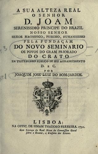 A sua alteza real o senhor D. Joam serenissimo principe do Brazil: ... : pela fundaçam do novo seminario os povos do gram priorado do Crato em testemunho publico de seu agradecimento D. e C.