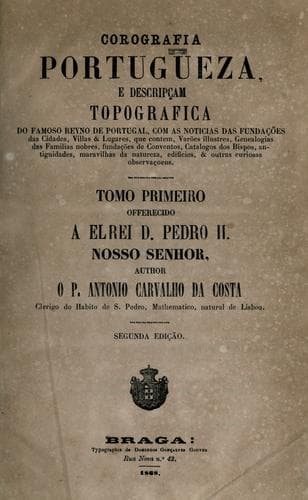 Corografia portugueza: e descripçam topografica do famoso reyno de Portugal, com as noticias das fundações das cidades, villas & lugares, que contem, varões illustres, genealogias das familias nobres, fundações de conventos, catalogos dos bispos, antiguidades, maravilhas da natureza, edificios, & outras curiosas observaçoens