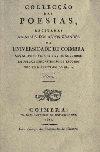 Collecção das poesias: recitadas na Salla dos Actos Grandes da Universidade de Coimbra nas noites do dia 21 e 22 de novembro em publica demonstração de regosijo pelo feliz resultado do dia 17, 1820.