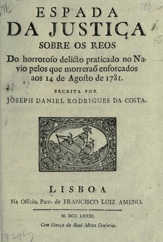 Espada da justiça sobre os reos do horroroso delicto praticado no navio pelos que morreraõ enforcados aos 14 de agosto de 1781