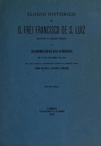 Elogio historico de D. Frei Francisco de S. Luiz: recitado na sessão publica da Academia real das sciencias, em 19 de novembro de 1856 ...