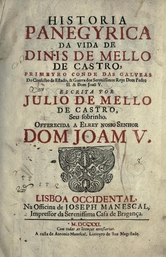 Historia panegyrica da vida de Dinis de Mello de Castro: primeyro conde das Galveas, do Conselho de Estado e Guerra dos serenissimos reys Dom Pedro II & Dom Joaõ V.