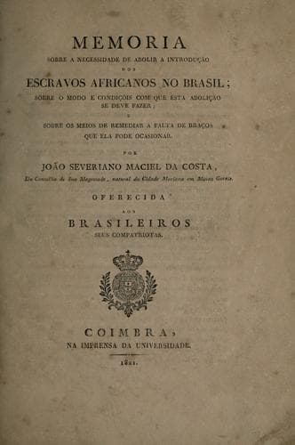 Memoria sobre a necessidade de abolir a introdução dos escravos africanos no Brasil: sobre o modo e condiçõis com que esta abolição se deve fazar, e sobre os meios de remediar a falta de braços que ela pode ocasionar