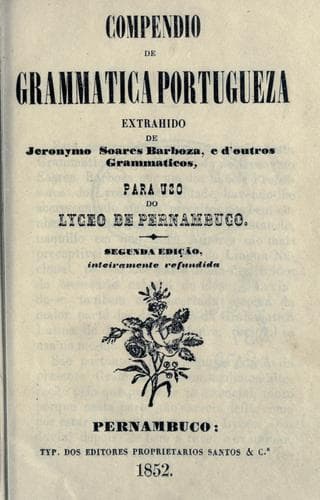 Compendio de grammatica portugueza, extrahido de Jeronymo Soares Barboza, e d'outros grammaticos, para uso do Lyceo de Pernambuco.: 2. ed. inteiramente refundida.