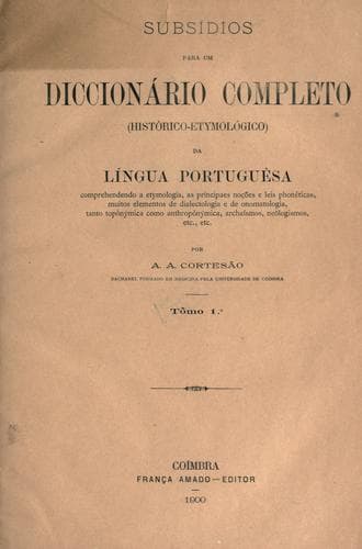 Subsídios para um diccionário completo (històrico-etymológico) da língua portuguêsa: comprehendendo a etymologia, as principaes noções e leis phonéticas, muitos elementos de dialectologia e de onomatologia, tanto topònýmica como anthropònýmica, archaísmos, neölogismos, etc.