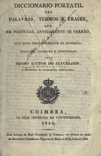 Diccionario portatil de palavras, termos e frases, que em Portugal antigamente se usárão, e que hoje regularmente se ignorão