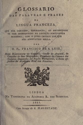 Glossario das palavras e frases da lingua franceza, que por descuido, ignorancia, ou necessidade se tem introduzido na locução portugueza moderna: com o juizio critico das que são adoptaveis nella.