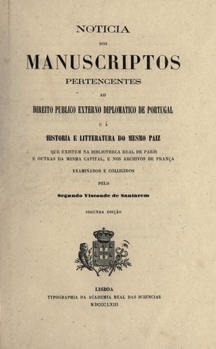 Noticia dos manuscriptos pertencentes ao Direito publico externo diplomatico de Portugal e à Historia e litteratura do mesmo paiz que existem na Bibliotheca Real de Paris e outras da mesma capital, e nos Archivos de França