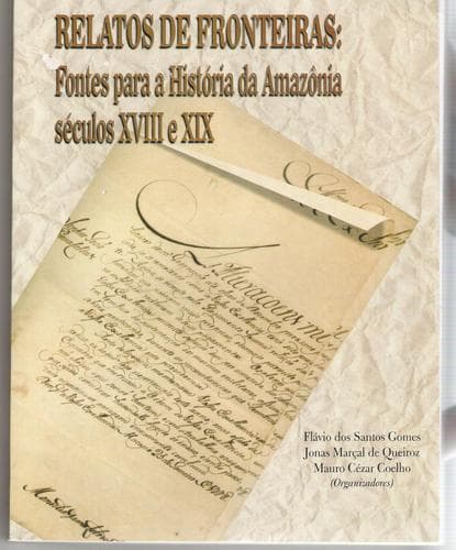 Relatos de fronteiras: fontes para a história da Amazônia, séculos XVIII e XIX