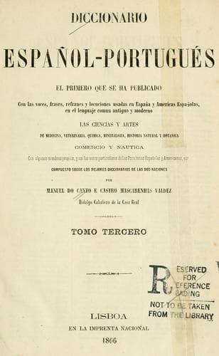 Diccionario español-portugués: el primero que se ha publicado con las voces, frases, refranes y lucuciones [!] usadas en España y Americas españolas, en el lenguaje comun antiguo y moderno; las ciencias y artes de medicina, veterinaria, quimica, mineralojia, historia natural y botanica, comercio y nautica, con algunos nombres propios, y asi las voces particulares de las provincias españolas y americanas, etc.; compuesto sobre los mejores diccionarios de las dos naciones