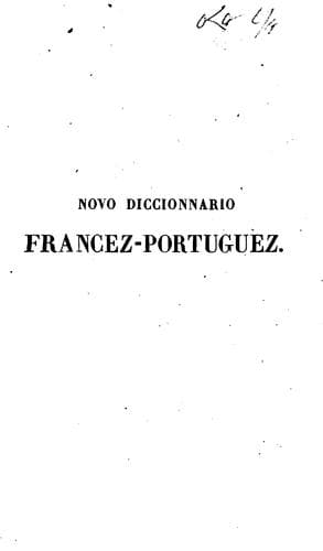 Novo diccionario francez-portuguez composto sobre os melhores e mais modernos diccionarios das duas naçoes, e mui particularmente sobre os novissimos de Boiste, Laveau, Raymond, etc.: augmentado com mais de doze mil vocabulos novos e grande variedade de phrases e locuçoes ...
