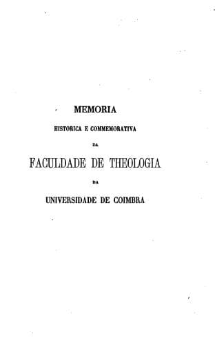 Esboço historico-litterario da Faculdade de Theologia da Universidade de Coimbra em commemoraçao do centenario da reforma e restauração da mesma universidade effeituada pelos sabios estatutos de 1772