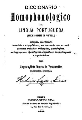 Diccionario homophonologico da lingua portuguêsa: (unico no genero em Portugal) colligido, coordenado, annotado e exemplificado, em harmonia com os mais recentes trabalhos orthoepicos, glottologicos, orthographicos, etymologicos, linguisticos, onomatologicos e logotechnicos