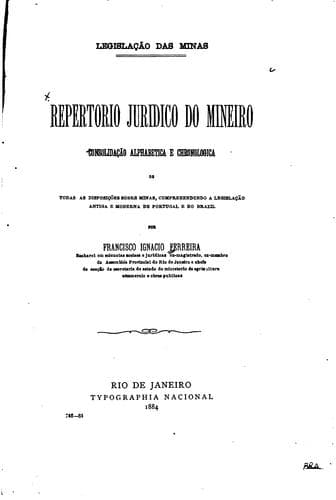 Repertorio juridico do mineiro consolidação alphabetica e chronologica de todas as disposições sobre minas, comprehendendo a legislação antiga e moderna de Portugal e do Brazil