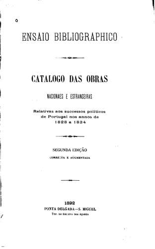 Ensaio bibliographico: Catalogo das obras nacionaes e estrangeiras relativas aos successos politicos de Portugal nos annos de 1828 a 1834