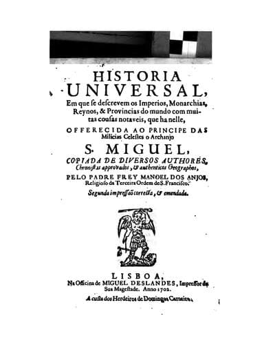 Historia universal: em que se descrevemos imperios, monarchias, reynos, et provincias do mundo com muytas cousas notaveis, que ha nelle, offerecida ao principe das milicias celestes o archanjo S. Miguel