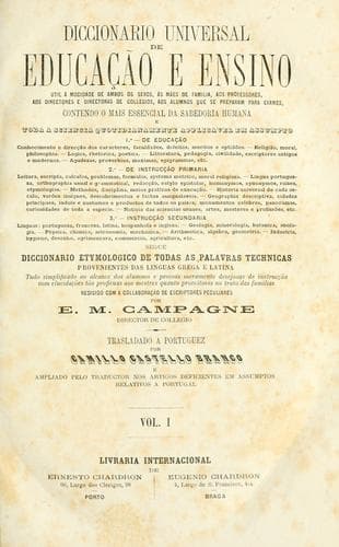 Diccionario universal de educação e ensino, ... contendo o mais essencial da sabedoria humana e toda a sciencia quotidianamente applicavel em assumpto de educação, ...de instrucção primaria, ...[e de] instrucção secundaria.: Segue diccionario etymologico de todas as palavras technicas provenientes das linguas grega e latina.  Trasladado a portuguez por Camillo Castello Branco, e ampliado pelo traductor nos artigos deficientes em assumptos relativos a Portugal.