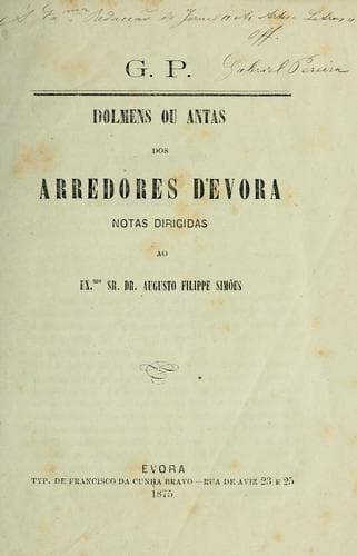 Dolmens ou antas dos arredores d'Evora: notas dirigidas ao Ex.mo Sr. Dr. Augusto Filippe Simões