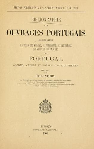 Bibliographie des ouvrages portugais: pour servir à l'étude des villes, des villages, des monuments, des institutions, des murs et contumes, etc., du Portugal, Açores, Madère et possessions d'outremer