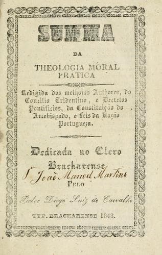 Summa da theologia moral pratica: redigida dos melhores authores, do Concilio Tridentino, e decretos pontificios, da constituição da arcebispado, e leis da nação portugueza