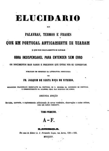 Elucidário das palavras, termos, e frases, que em Portugal antigamente se usaram