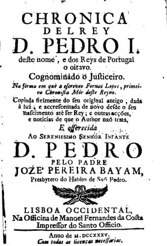 Chronica del Rey D. Pedro I.: deste nome, e dos Reys de Portugal o oitavo. Cognominado o ...