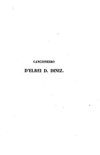 Cancioneiro d'el rei D. Diniz: pela primeira vez impresso sobre o manuscripto da Vaticana, com ...