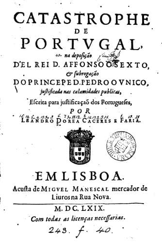 Catastrophe de Portugal, na deposição d'el rei d. Affonso vi, & subrogação do Pedro o unico por ...