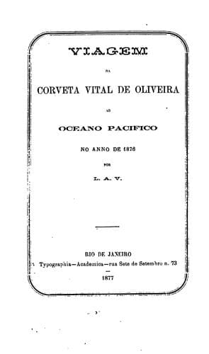 Viagem da corveta Vital de Oliveira ao Oceano Pacifico no anno de 1876 [i.e. Dezoito setenta e seis]