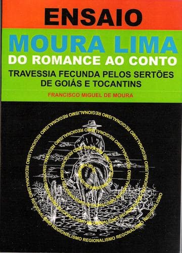 Moura Lima, do romance ao conto: travessia fecunda pelos sertões de Goiás e Tocantins : estudo crítico-histórico-biográfico completo da obra de Moura Lima