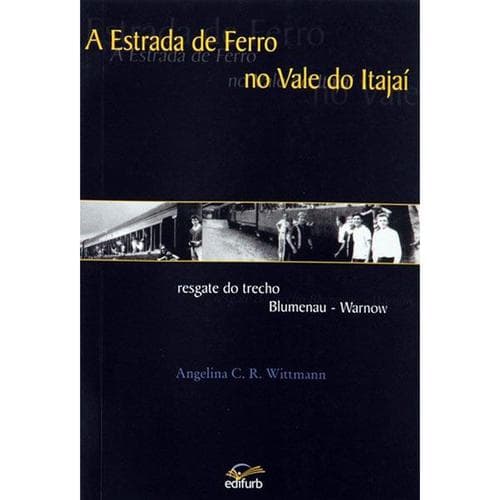 A estrada de ferro no Vale do Itajaí: resgate trecho Blumenau-Warnow