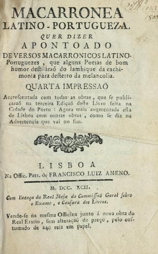 Macarronea latino-portugueza: quer dizer, Apontoado de versos macarronicos latino-portuguezes, que alguns poetas de bom humor destiláraõ do lambique da cachimonia para desterro da melancolia