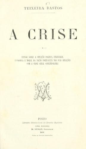 A crise: estudo sobre a situação politica, financeira, economica e moral da nação portugueza nas suas relações com a crise geral contemporânea