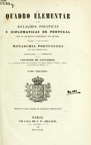Quadro elementar das relações politicas e diplomaticas de Portugal: com as diversas potencias do mundo, desde o principio da monarchia Portugueza até aos nossos dias.