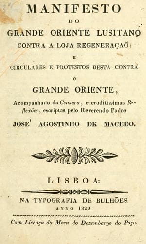 Manifesto do grande oriente lusitano contra a loja regeneração: e circulares e protestos desta contra o grande oriente, acompanhado da censura, e eruditissimas Reflexões, escriptas pelo reverendo Padre José Agostinho de Macedo.