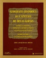 Geografia histórica da Capitania de Minas Gerais: descrição geográfica, topográfica, histórica e política da Capitania de Minas Gerais : memória histórica da Capitania de Minas Gerais