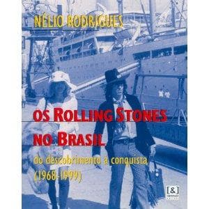 Os Rolling Stones no Brasil: do descobrimento à conquista, 1968-1999